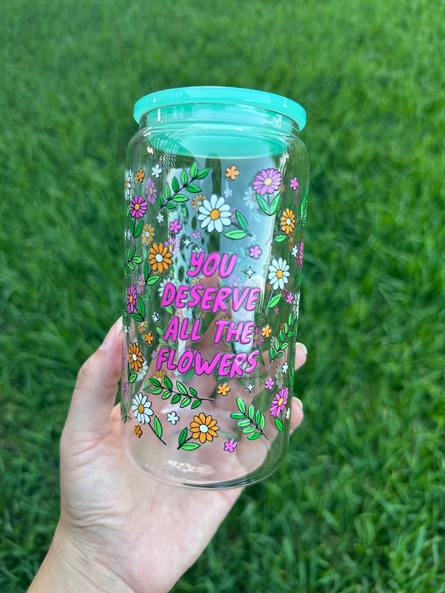 You Deserve All The Flowers Glass Cup
